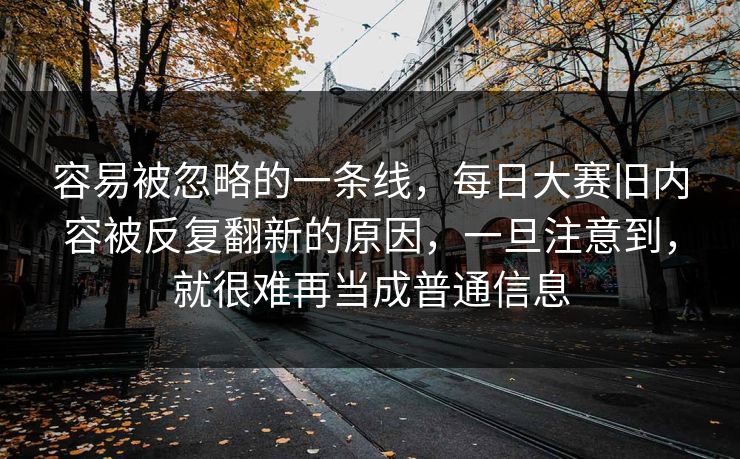 容易被忽略的一条线，每日大赛旧内容被反复翻新的原因，一旦注意到，就很难再当成普通信息  第1张