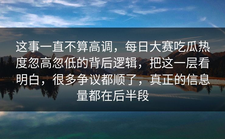这事一直不算高调，每日大赛吃瓜热度忽高忽低的背后逻辑，把这一层看明白，很多争议都顺了，真正的信息量都在后半段  第1张