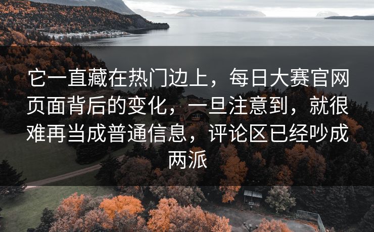 它一直藏在热门边上，每日大赛官网页面背后的变化，一旦注意到，就很难再当成普通信息，评论区已经吵成两派